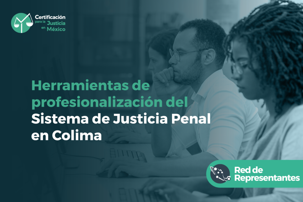 Herramientas de profesionalización del Sistema de Justicia Penal en Colima  – CEJUME Certificación para la Justicia en México
